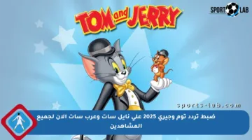 ضبط تردد توم وجيري 2025 على نايل سات وعرب سات الآن لجميع المشاهدين